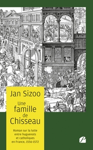 UNE FAMILLE DE CHISSEAU - ROMAN SUR LA LUTTE ENTRE HUGUENOTS ET CATHOLIQUES 1556-1572