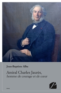 AMIRAL CHARLES JAURES, HOMME DE COURAGE ET DE COEUR