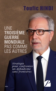 UNE TROISIEME GUERRE MONDIALE PAS COMME LES AUTRES - STRATEGIE POUR CONFRONTER UN DJIHADISME SANS FR