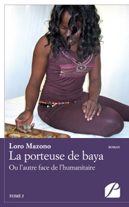 LA PORTEUSE DE BAYA - TOME I - OU L'AUTRE FACE DE L'HUMANITAIRE