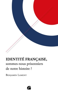 IDENTITE FRANCAISE, SOMMES-NOUS PRISONNIERS DE NOTRE HISTOIRE ?