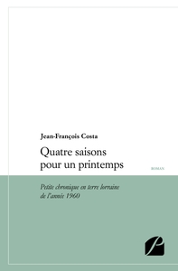 QUATRE SAISONS POUR UN PRINTEMPS - PETITE CHRONIQUE EN TERRE LORRAINE DE L'ANNEE 1960