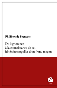 DE L'IGNORANCE A LA CONNAISSANCE DE SOI... ITINERAIRE SINGULIER D'UN FRANC-MACON