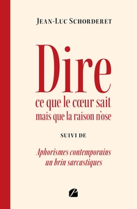 DIRE CE QUE LE COEUR SAIT MAIS QUE LA RAISON N'OSE - SUIVI DE APHORISMES CONTEMPORAINS UN BRIN SARCA