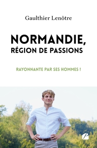 NORMANDIE, REGION DE PASSIONS - RAYONNANTE PAR SES HOMMES !