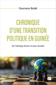 CHRONIQUE D'UNE TRANSITION POLITIQUE EN GUINEE - DE L'HERITAGE DIVISE A LA PAIX DURABLE