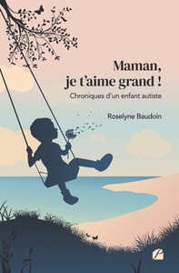 Maman, je t'aime grand ! Chroniques d'un enfant autiste