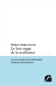 LE BON USAGE DE LA SOUFFRANCE - LECTURE CROISEE DE LA PHILOSOPHIE MEDICALE NIETZSCHEENNE