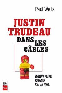 JUSTIN TRUDEAU DANS LES CABLES. GOUVERNER QUAND CA VA MAL