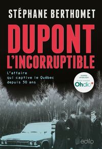 DUPONT, L'INCORRUPTIBLE. L'AFFAIRE QUI CAPTIVE LE QUEBEC DEPUIS