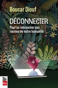 DECONNECTER. POUR SE REBRANCHER AUX RACINES DE NOTRE HUMANITE
