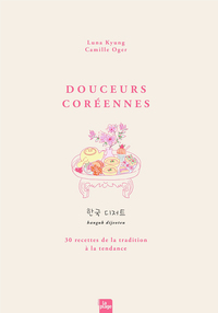DOUCEURS COREENNES - 30 RECETTES DE LA TRADITION A LA TENDANCE