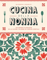 CUCINA DELLA NONNA - LES GRANDS CLASSIQUES DE LA CUISINE ITALIENNE EN VERSION VEGETALE