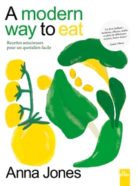 A MODERN WAY TO EAT - PLUS DE 200 RECETTES VEGETARIENNES POUR TOUS LES JOURS ET POUR TOUTES LES ENVI