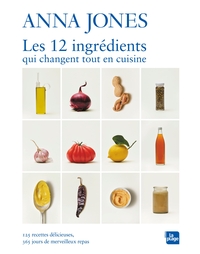 LES 12 INGREDIENTS QUI CHANGENT TOUT EN CUISINE - 125 RECETTES DELICIEUSES, 365 MERVEILLEUX REPAS