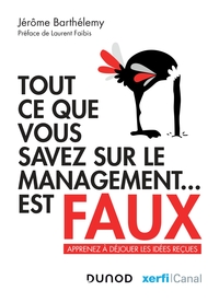 Tout ce que vous savez sur le management est faux - Apprenez à déjouer les idées reçues