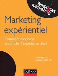 MARKETING EXPERIENTIEL - COMMENT CONCEVOIR ET STIMULER L'EXPERIENCE CLIENT