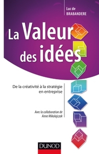 LA VALEUR DES IDEES - DE LA CREATIVITE A LA STRATEGIE EN ENTREPRISE