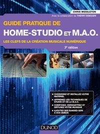 GUIDE PRATIQUE DE HOME-STUDIO ET MAO - 3E ED. - LES CLEFS DE LA CREATION MUSICALE NUMERIQUE