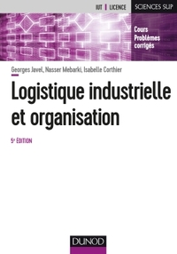 LOGISTIQUE INDUSTRIELLE ET ORGANISATION - 5E ED. - COURS, EXERCICES ET ETUDES DE CAS