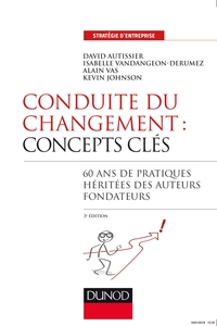 CONDUITE DU CHANGEMENT : CONCEPTS-CLES - 3E ED. - 60 ANS DE PRATIQUES HERITEES DES AUTEURS FONDATEUR