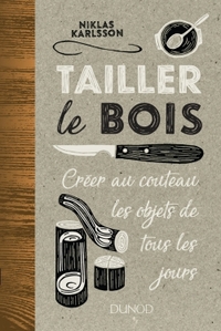 TAILLER LE BOIS - CREER AU COUTEAU LES OBJETS DE TOUS LES JOURS