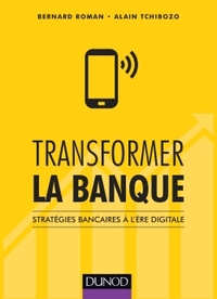 TRANSFORMER LA BANQUE - STRATEGIES BANCAIRES A L'ERE DIGITALE