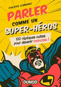 PARLER COMME UN SUPER-HEROS - 100 REPLIQUES CULTES POUR DEVENIR INVINCIBLE !