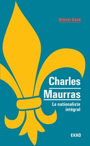 CHARLES MAURRAS - LE NATIONALISTE INTEGRAL