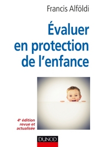 EVALUER EN PROTECTION DE L'ENFANCE - 4E EDITION - THEORIE ET METHODE