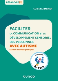 FACILITER LA COMMUNICATION ET LE DEVELOPPEMENT SENSORIEL DES PERSONNES AVEC AUTISME - GUIDE D'ACTIVI