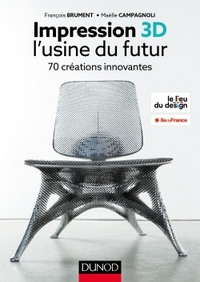 IMPRESSION 3D - L'USINE DU FUTUR - 70 CREATIONS INNOVANTES