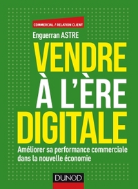 VENDRE A L'ERE DIGITALE - AMELIORER SA PERFORMANCE COMMERCIALE DANS LA NOUVELLE ECONOMIE