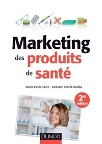 MARKETING DES PRODUITS DE SANTE - 2E ED. - STRATEGIES D'ACCES AU MARCHE - MEDICAMENTS REMBOURSALBES,