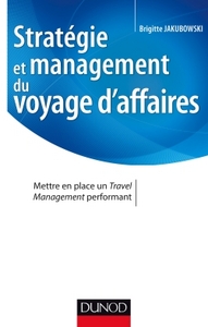STRATEGIE ET MANAGEMENT DU VOYAGE D'AFFAIRES - METTRE EN PLACE UN TRAVEL MANAGEMENT PERFORMANT
