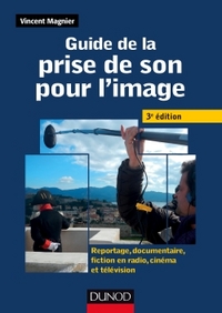 Guide de la prise de son pour l'image -3e ed - Reportage, documentaire, fiction en radio et télé