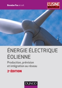 ENERGIE ELECTRIQUE EOLIENNE - 2E ED. - PRODUCTION, PREVISION ET INTEGRATION AU RESEAU