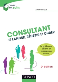 CONSULTANT - 2E ED. - SE LANCER, REUSSIR ET DURER