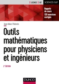 OUTILS MATHEMATIQUES POUR PHYSICIENS ET INGENIEURS - 2E ED. - RAPPELS DE COURS, 120 EXERCICES CORRIG