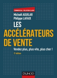 Les accélérateurs de vente - 3e éd. - Vendez plus, plus vite, plus cher !