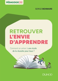 RETROUVER L'ENVIE D'APPRENDRE - COMMENT EN ARRIVER A UNE ECOLE DE LA REUSSITE POUR TOUS ?