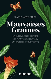 Mauvaises graines - La surprenante  histoire des plantes qui piquent, qui brûlent et qui tuent!