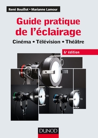 GUIDE PRATIQUE DE L'ECLAIRAGE - 6E ED. - CINEMA, TELEVISION, THEATRE - CINEMA - TELEVISION - THEATRE