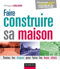 Faire construire sa maison - 2e éd. - Toutes les étapes pour faire les bons choix