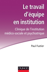 LE TRAVAIL D'EQUIPE EN INSTITUTION - CLINIQUE DE L'INSTITUTION MEDICO-SOCIALE ET PSYCHIATRIQUE