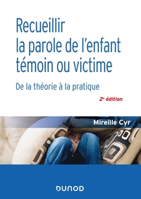 RECUEILLIR LA PAROLE DE L'ENFANT TEMOIN OU VICTIME - 2E ED. - DE LA THEORIE A LA PRATIQUE