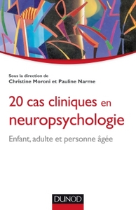 20 CAS CLINIQUES EN NEUROPSYCHOLOGIE - ENFANT, ADULTE, PERSONNE AGEE