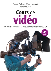 Cours de vidéo - 4e éd. - Matériels, tournage et prise de vues, post-production