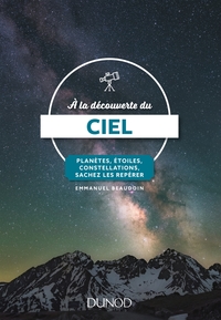 A la découverte du ciel - 3e éd. - Planètes, étoiles, constellations, sachez les repérer