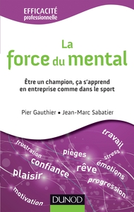 LA FORCE DU MENTAL - ETRE GAGNANT S'APPREND, DANS L'ENTREPRISE COMME DANS LE SPORT